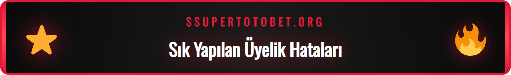 Supertotobet üyelik oluştururken kaçınılması gereken hatalar.