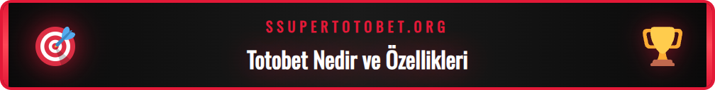 Totobet platformunun temel özellikleri ve avantajları listesi