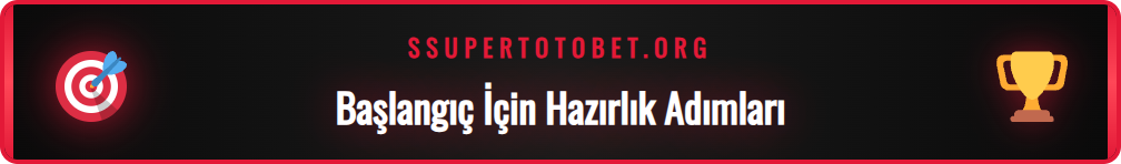 Www Supertotobet Com platformuna başlamadan önceki hazırlık adımları listesi