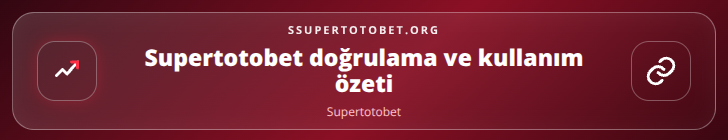 Supertotobet doğrulama ve kullanım özeti görseli